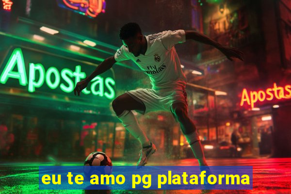 eu te amo pg plataforma